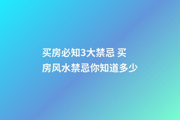买房必知3大禁忌 买房风水禁忌你知道多少